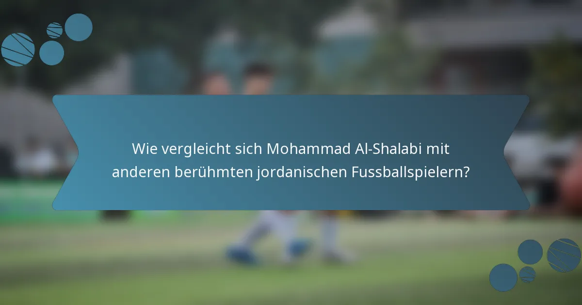 Wie vergleicht sich Mohammad Al-Shalabi mit anderen berühmten jordanischen Fussballspielern?
