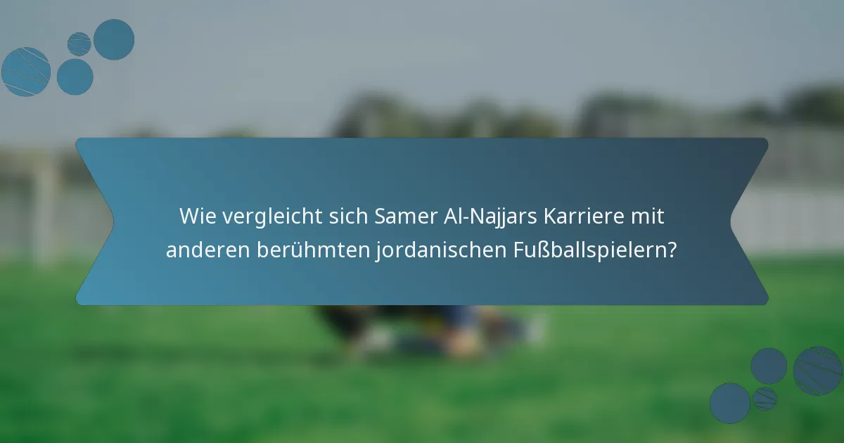 Wie vergleicht sich Samer Al-Najjars Karriere mit anderen berühmten jordanischen Fußballspielern?