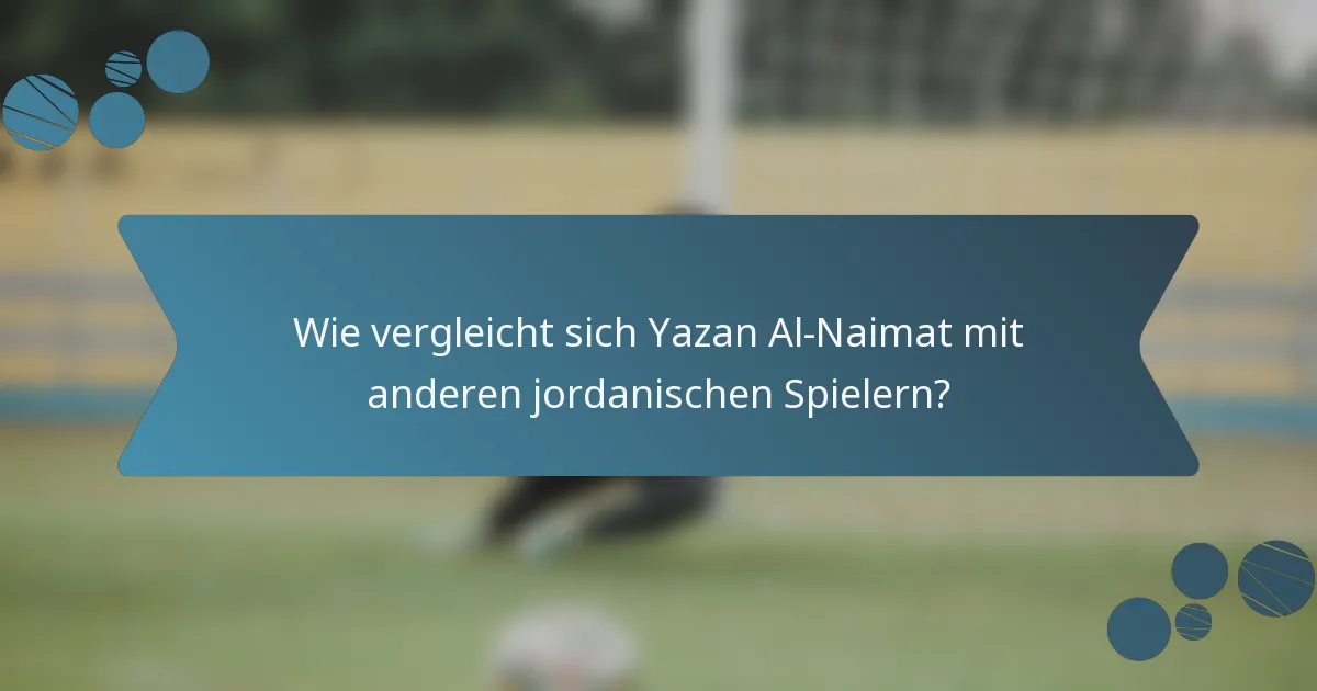 Wie vergleicht sich Yazan Al-Naimat mit anderen jordanischen Spielern?