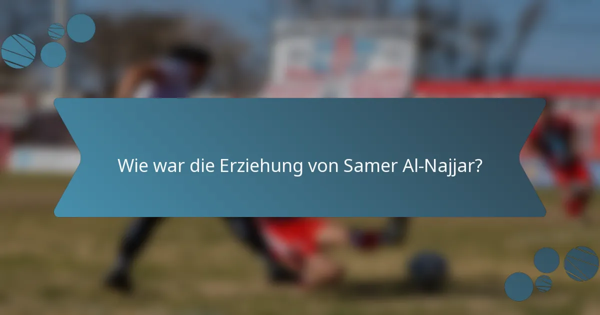 Wie war die Erziehung von Samer Al-Najjar?